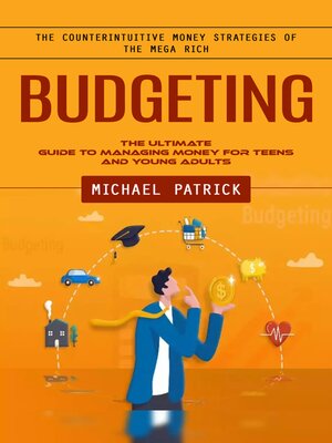 cover image of Budgeting--The Counterintuitive Money Strategies of the Mega Rich (The Ultimate Guide to Managing Money for Teens and Young Adults)